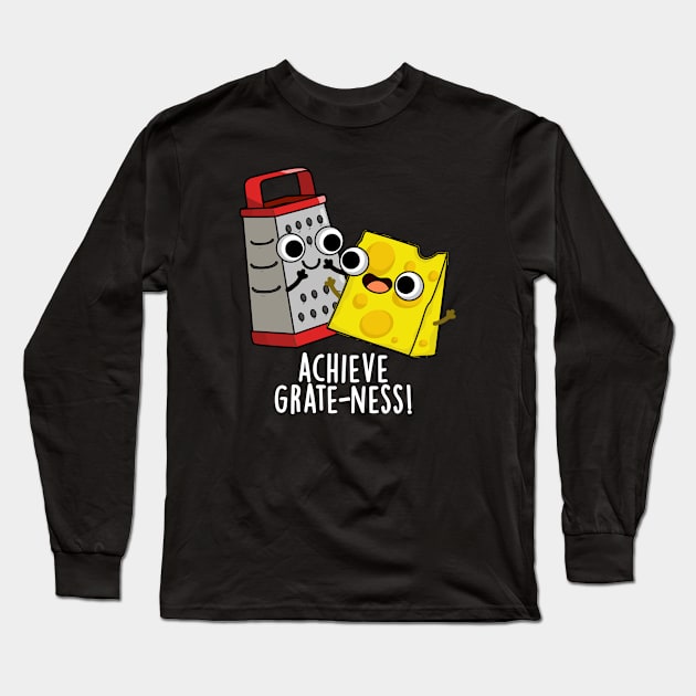 Achieve Grateness Funny Cheese Puns Long Sleeve T-Shirt by punnybone